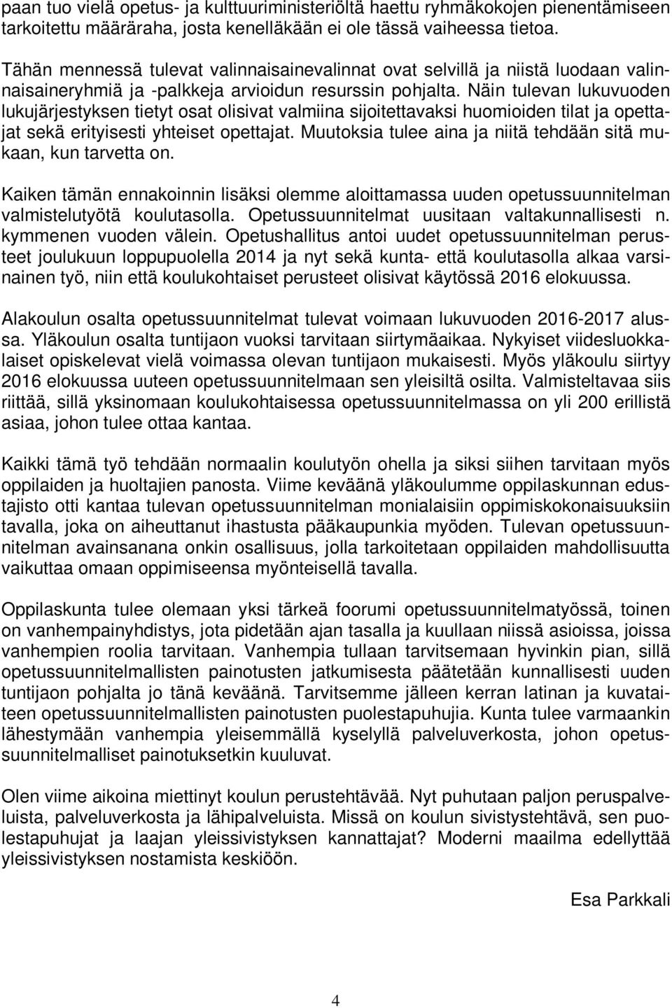 Näin tulevan lukuvuoden lukujärjestyksen tietyt osat olisivat valmiina sijoitettavaksi huomioiden tilat ja opettajat sekä erityisesti yhteiset opettajat.