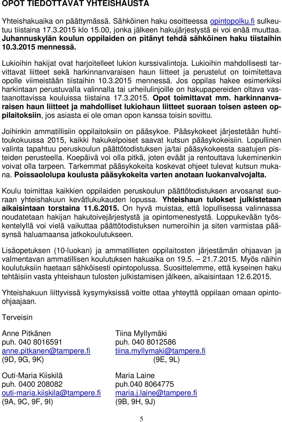 Lukioihin mahdollisesti tarvittavat liitteet sekä harkinnanvaraisen haun liitteet ja perustelut on toimitettava opolle viimeistään tiistaihin 10.3.2015 mennessä.