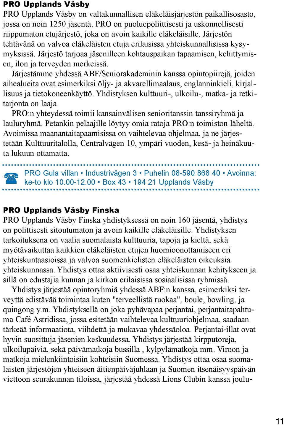 Järjestön tehtävänä on valvoa eläkeläisten etuja erilaisissa yhteiskunnallisissa kysymyksissä. Järjestö tarjoaa jäsenilleen kohtauspaikan tapaamisen, kehittymisen, ilon ja terveyden merkeissä.