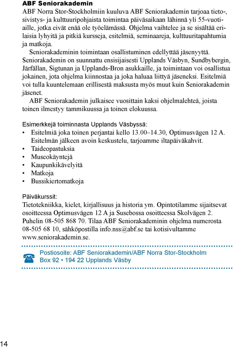 Seniorakademinin toimintaan osallistuminen edellyttää jäsenyyttä.