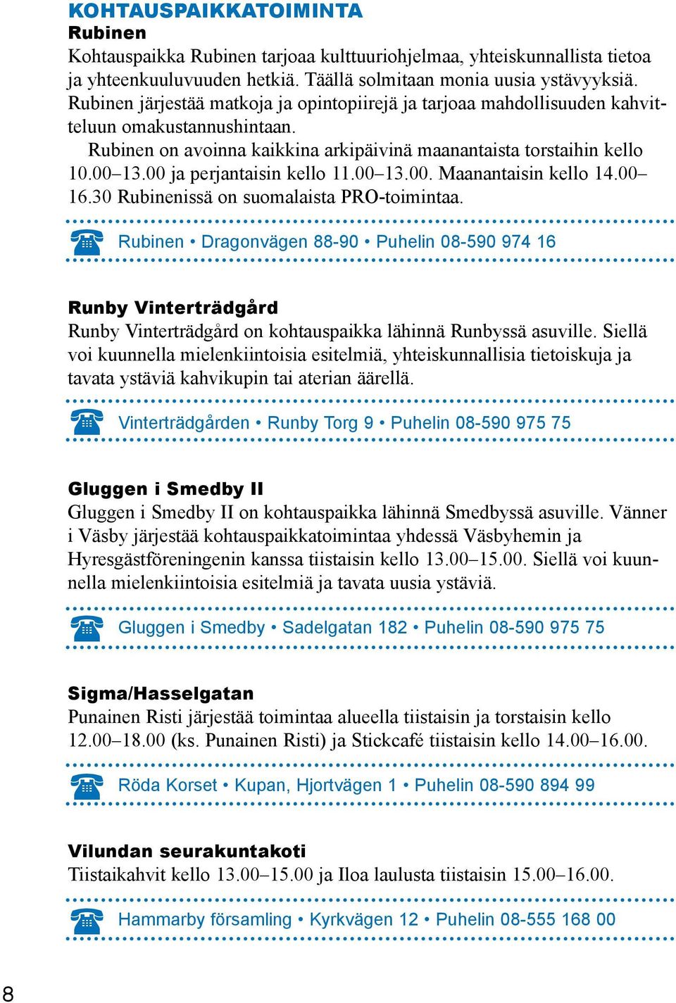 00 ja perjantaisin kello 11.00 13.00. Maanantaisin kello 14.00 16.30 Rubinenissä on suomalaista PRO-toimintaa.
