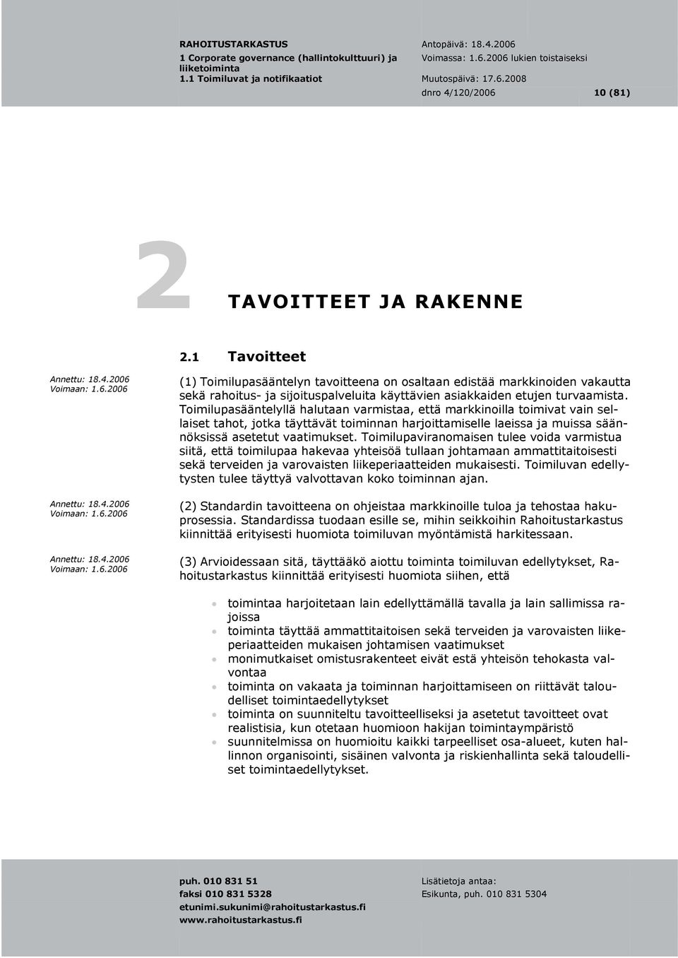 Toimilupasääntelyllä halutaan varmistaa, että markkinoilla toimivat vain sellaiset tahot, jotka täyttävät toiminnan harjoittamiselle laeissa ja muissa säännöksissä asetetut vaatimukset.