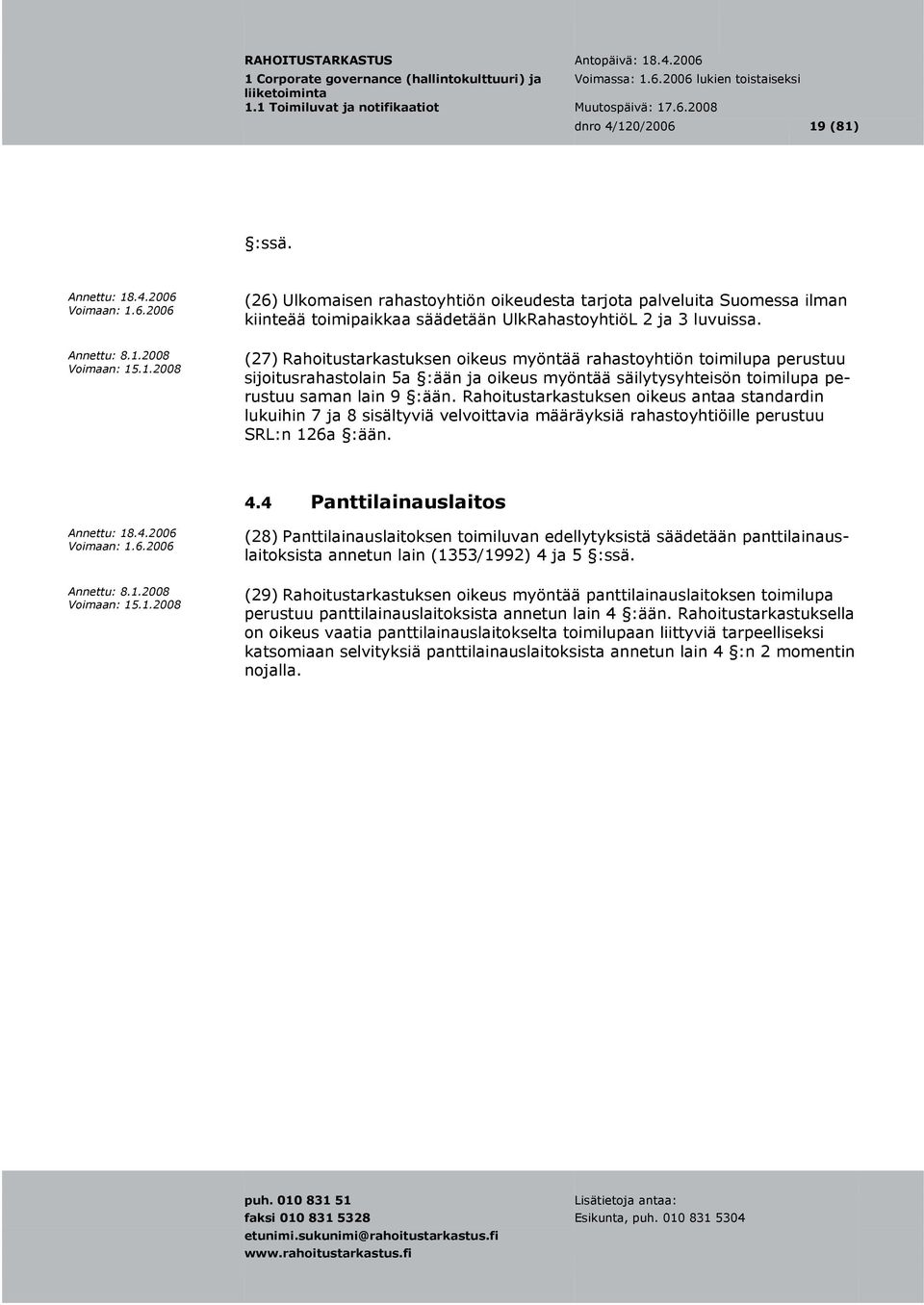 Rahoitustarkastuksen oikeus antaa standardin lukuihin 7 ja 8 sisältyviä velvoittavia määräyksiä rahastoyhtiöille perustuu SRL:n 126a :ään. 4.