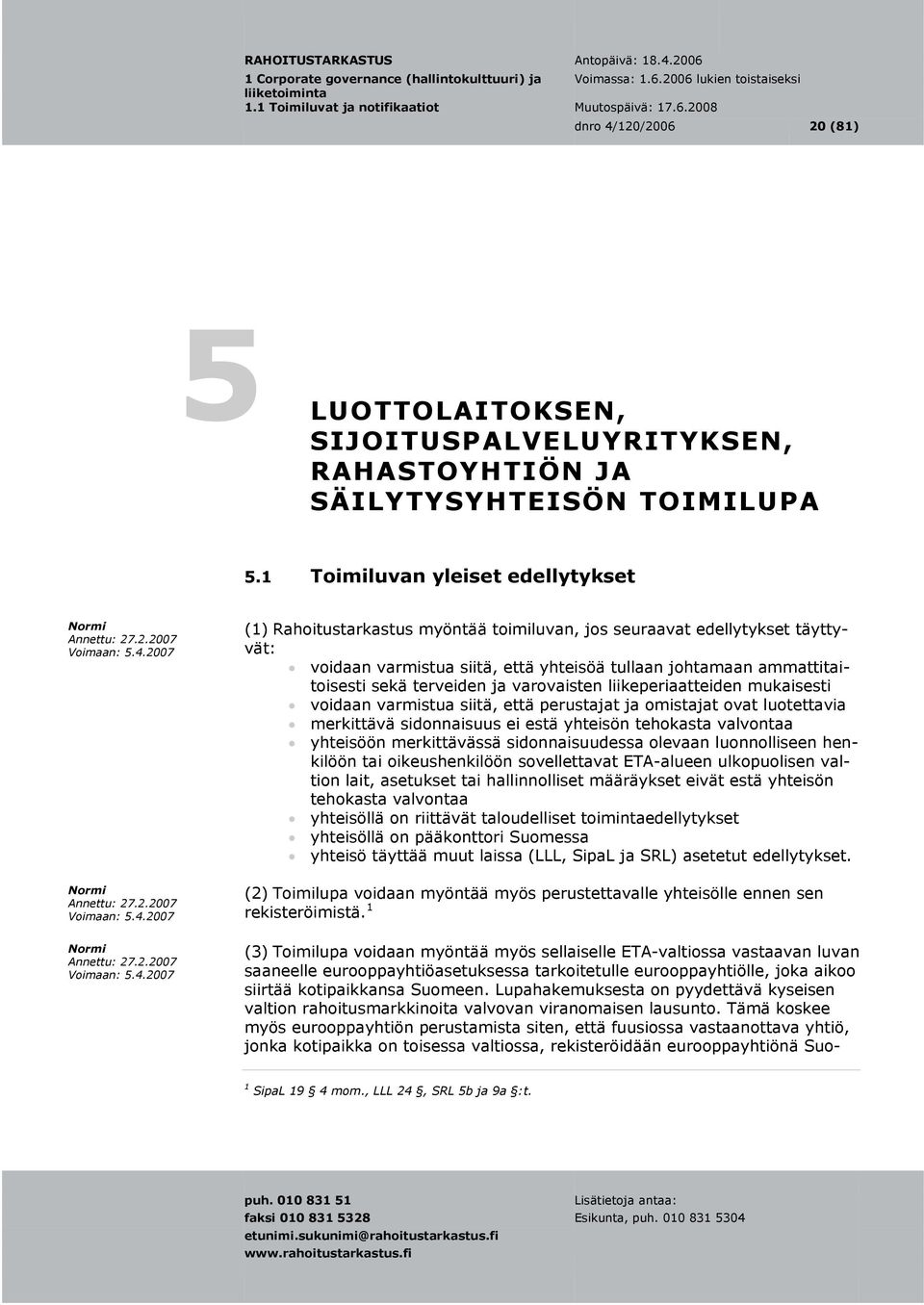 terveiden ja varovaisten liikeperiaatteiden mukaisesti voidaan varmistua siitä, että perustajat ja omistajat ovat luotettavia merkittävä sidonnaisuus ei estä yhteisön tehokasta valvontaa yhteisöön