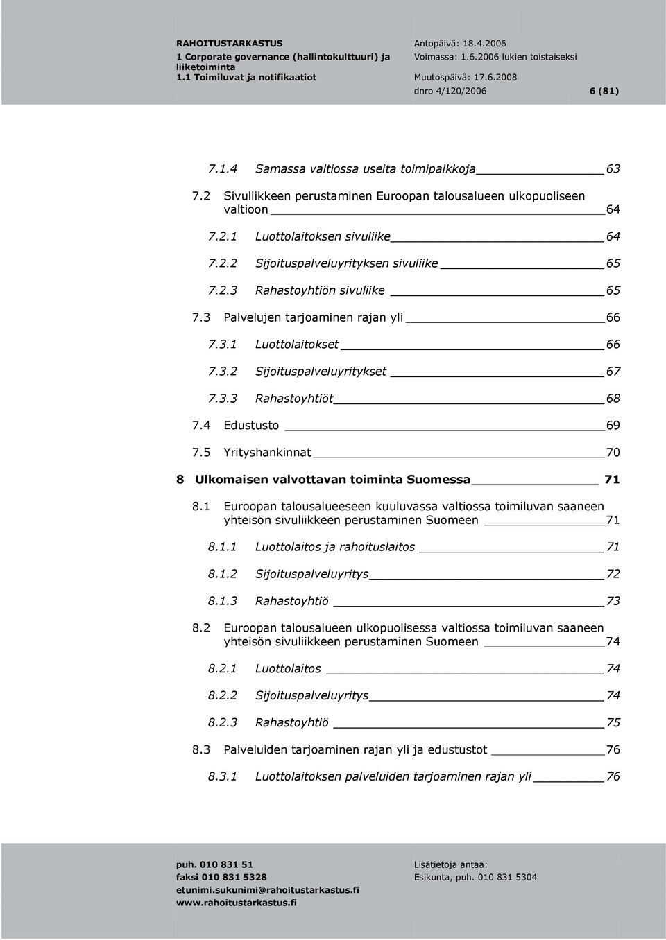 5 Yrityshankinnat 70 8 Ulkomaisen valvottavan toiminta Suomessa 71 8.1 Euroopan talousalueeseen kuuluvassa valtiossa toimiluvan saaneen yhteisön sivuliikkeen perustaminen Suomeen 71 8.1.1 Luottolaitos ja rahoituslaitos 71 8.