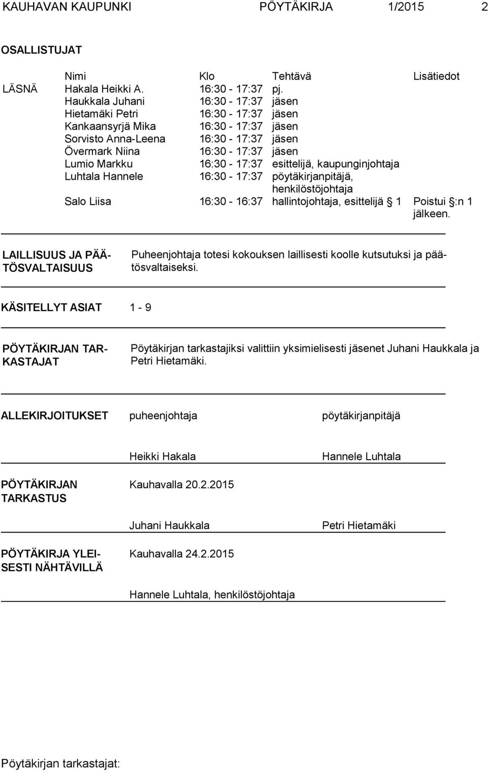 esittelijä, kaupunginjohtaja Luhtala Hannele 16:30-17:37 pöytäkirjanpitäjä, henkilöstöjohtaja Salo Liisa 16:30-16:37 hallintojohtaja, esittelijä 1 Poistui :n 1 jälkeen.