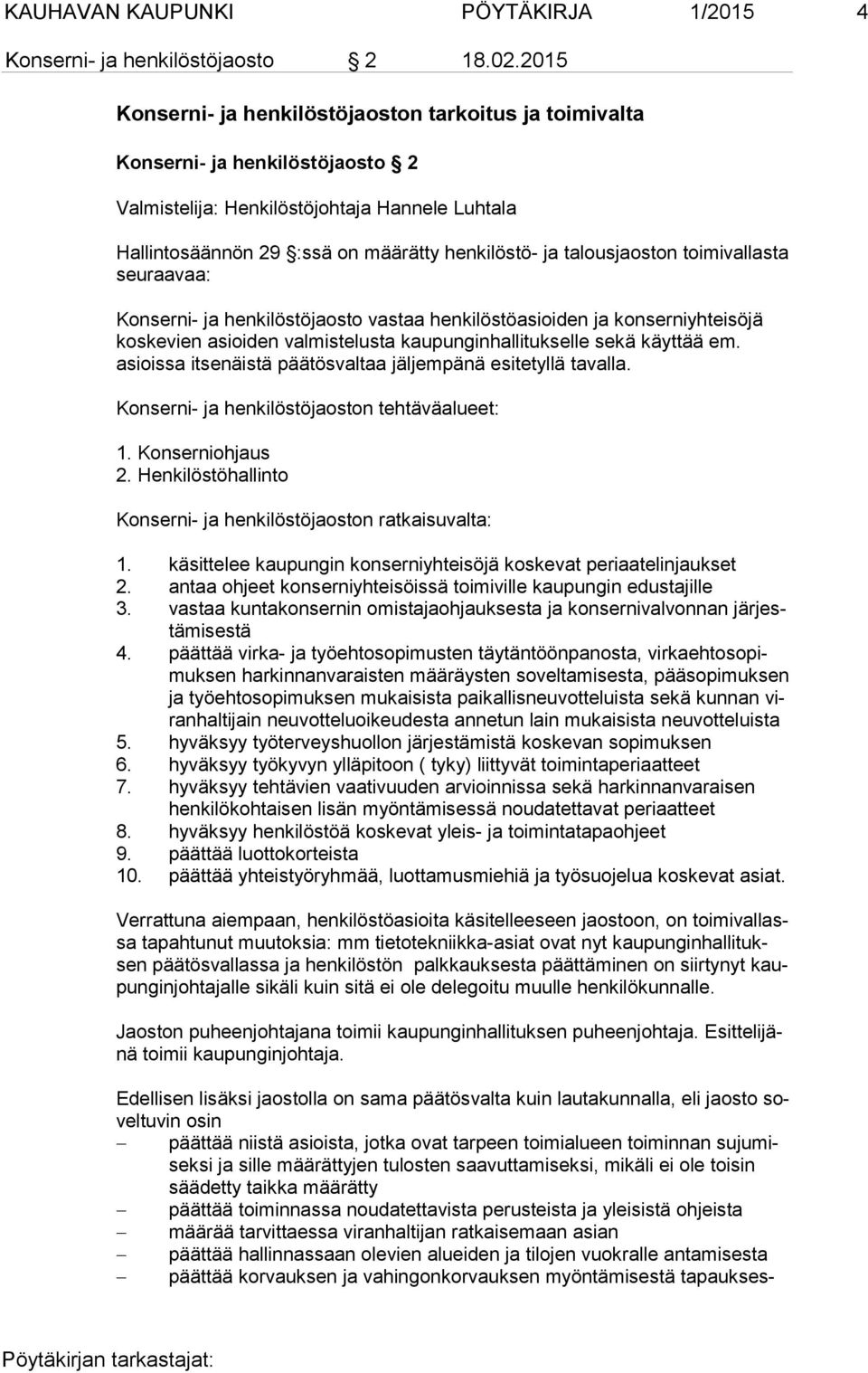 talousjaoston toimivallasta seuraavaa: Konserni- ja henkilöstöjaosto vastaa henkilöstöasioiden ja konserniyhteisöjä kos ke vien asioiden valmistelusta kaupunginhallitukselle sekä käyttää em.