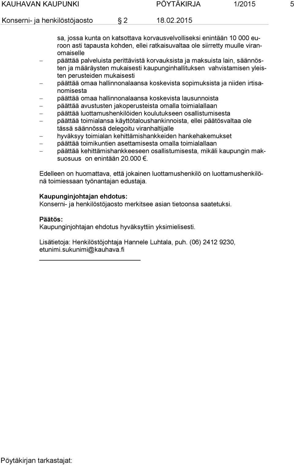 korvauksista ja maksuista lain, sään nösten ja mää räys ten mukaisesti kaupunginhallituksen vahvistamisen yleisten pe rus tei den mukaisesti päättää omaa hallinnonalaansa koskevista sopimuksista ja