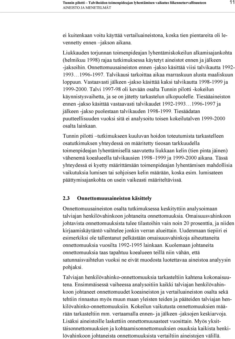 Onnettomuusaineiston ennen -jakso käsittää viisi talvikautta 1992-1993 1996-1997. Talvikausi tarkoittaa aikaa marraskuun alusta maaliskuun loppuun.