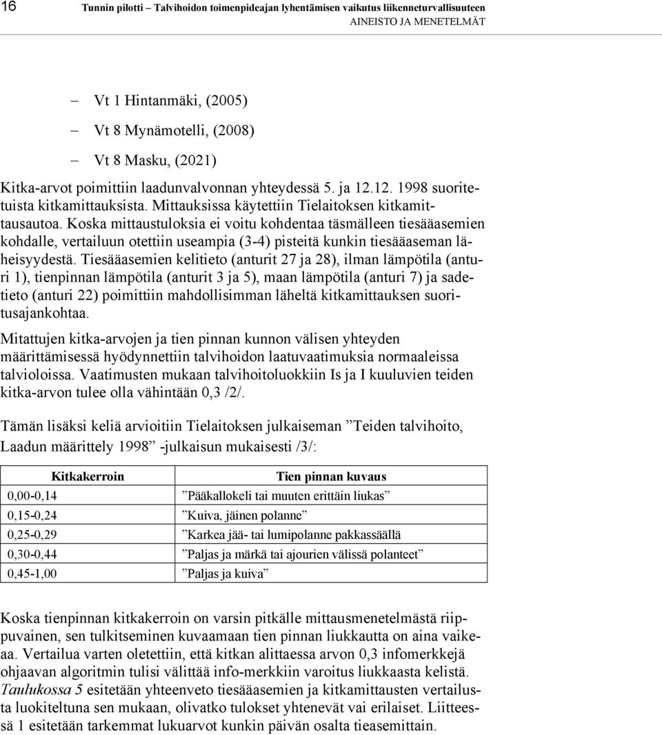 Koska mittaustuloksia ei voitu kohdentaa täsmälleen tiesääasemien kohdalle, vertailuun otettiin useampia (3-4) pisteitä kunkin tiesääaseman läheisyydestä.