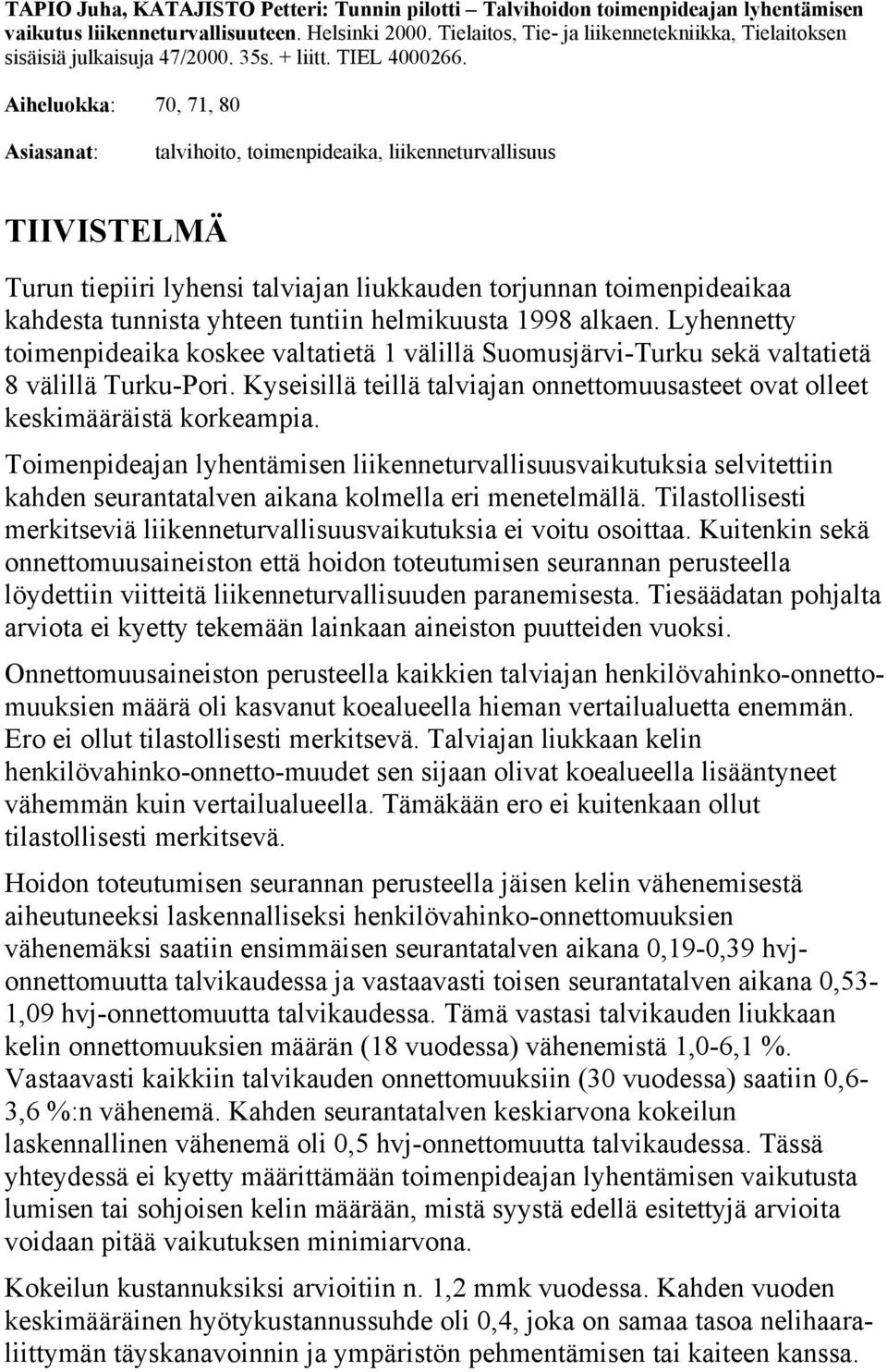 Aiheluokka: 70, 71, 80 Asiasanat: talvihoito, toimenpideaika, liikenneturvallisuus TIIVISTELMÄ Turun tiepiiri lyhensi talviajan liukkauden torjunnan toimenpideaikaa kahdesta tunnista yhteen tuntiin