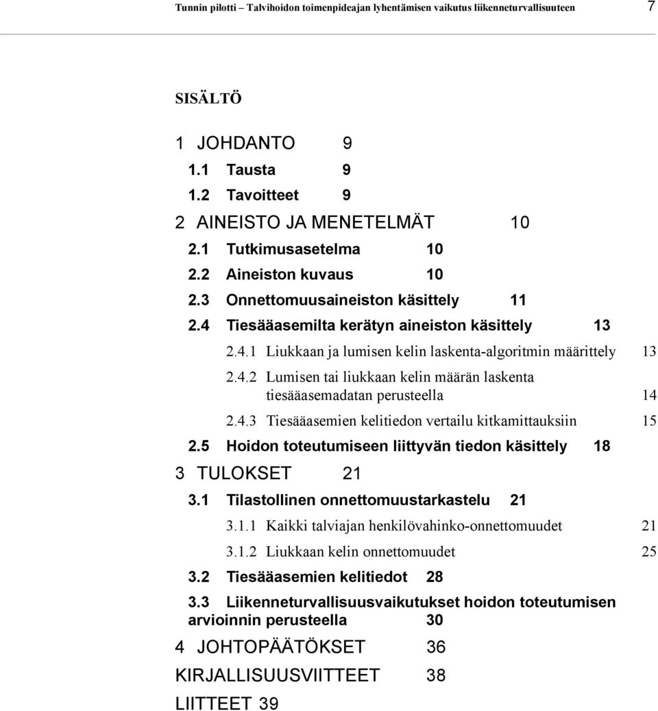 4.3 Tiesääasemien kelitiedon vertailu kitkamittauksiin 15 2.5 Hoidon toteutumiseen liittyvän tiedon käsittely 18 3 TULOKSET 21 3.1 Tilastollinen onnettomuustarkastelu 21 3.1.1 Kaikki talviajan henkilövahinko-onnettomuudet 21 3.