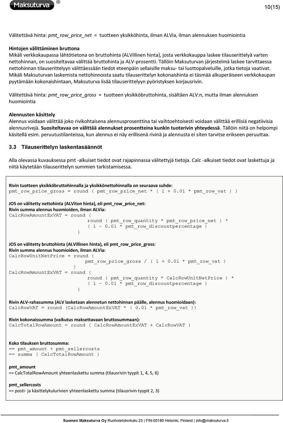 Tällöin Maksuturvan järjestelmä laskee tarvittaessa nettohinnan tilauserittelyyn välittäessään tiedot eteenpäin sellaisille maksu- tai luottopalveluille, jotka tietoja vaativat.