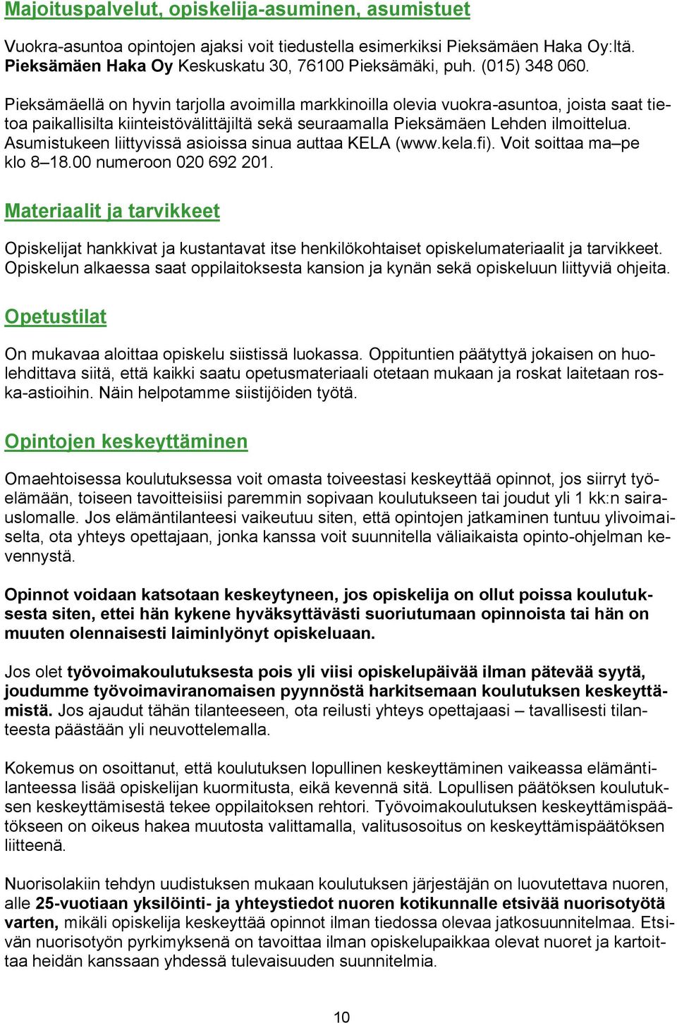 Asumistukeen liittyvissä asioissa sinua auttaa KELA (www.kela.fi). Voit soittaa ma pe klo 8 18.00 numeroon 020 692 201.