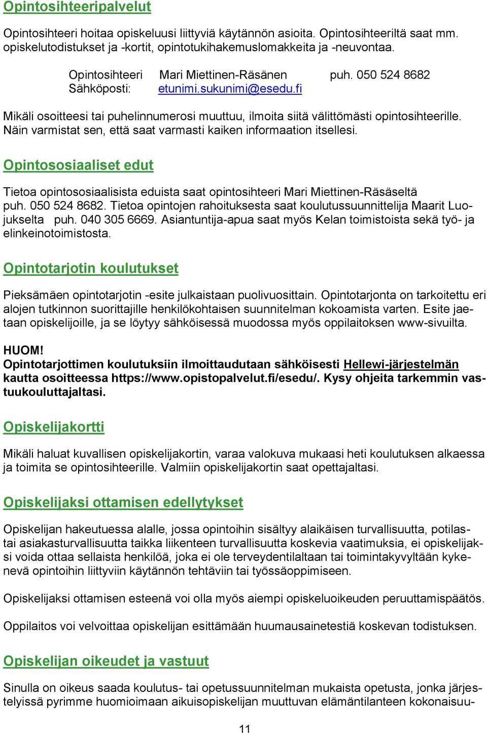 Näin varmistat sen, että saat varmasti kaiken informaation itsellesi. Opintososiaaliset edut Tietoa opintososiaalisista eduista saat opintosihteeri Mari Miettinen-Räsäseltä puh. 050 524 8682.