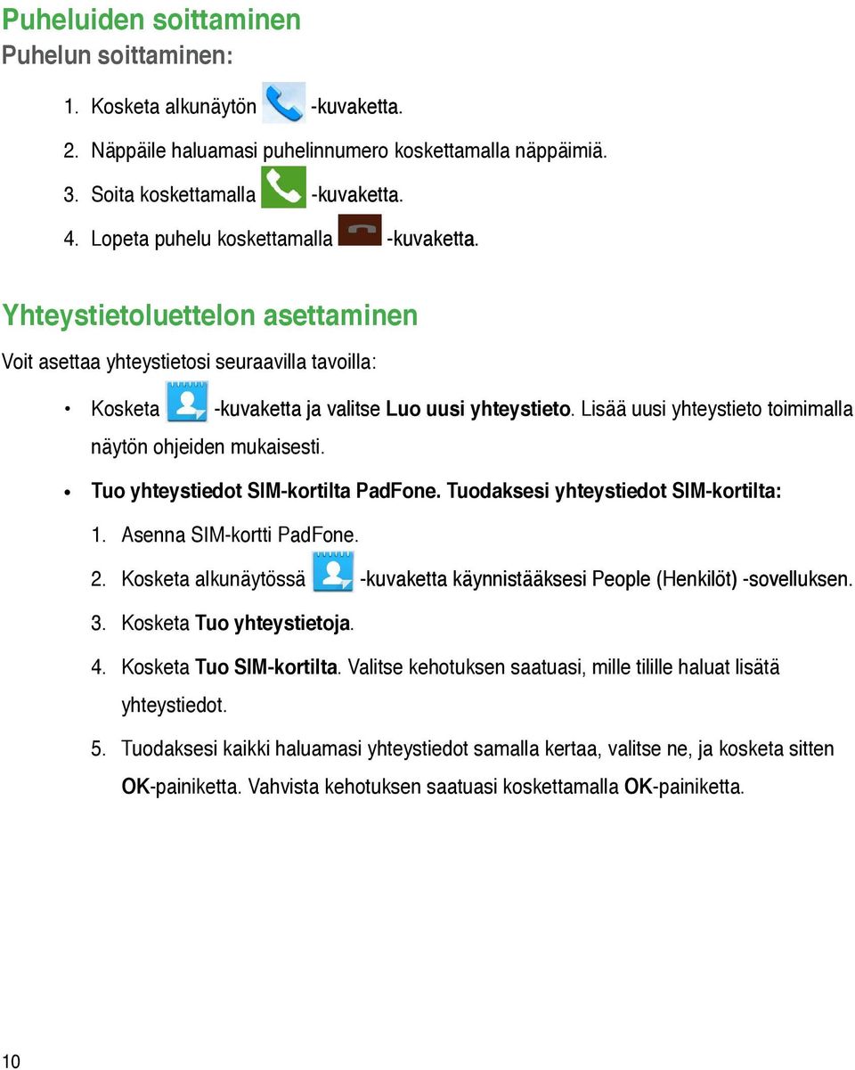 -kuvaketta ja valitse Luo uusi yhteystieto. Lisää uusi yhteystieto toimimalla Tuo yhteystiedot SIM-kortilta PadFone. Tuodaksesi yhteystiedot SIM-kortilta: 1. Asenna SIM-kortti PadFone. 2.