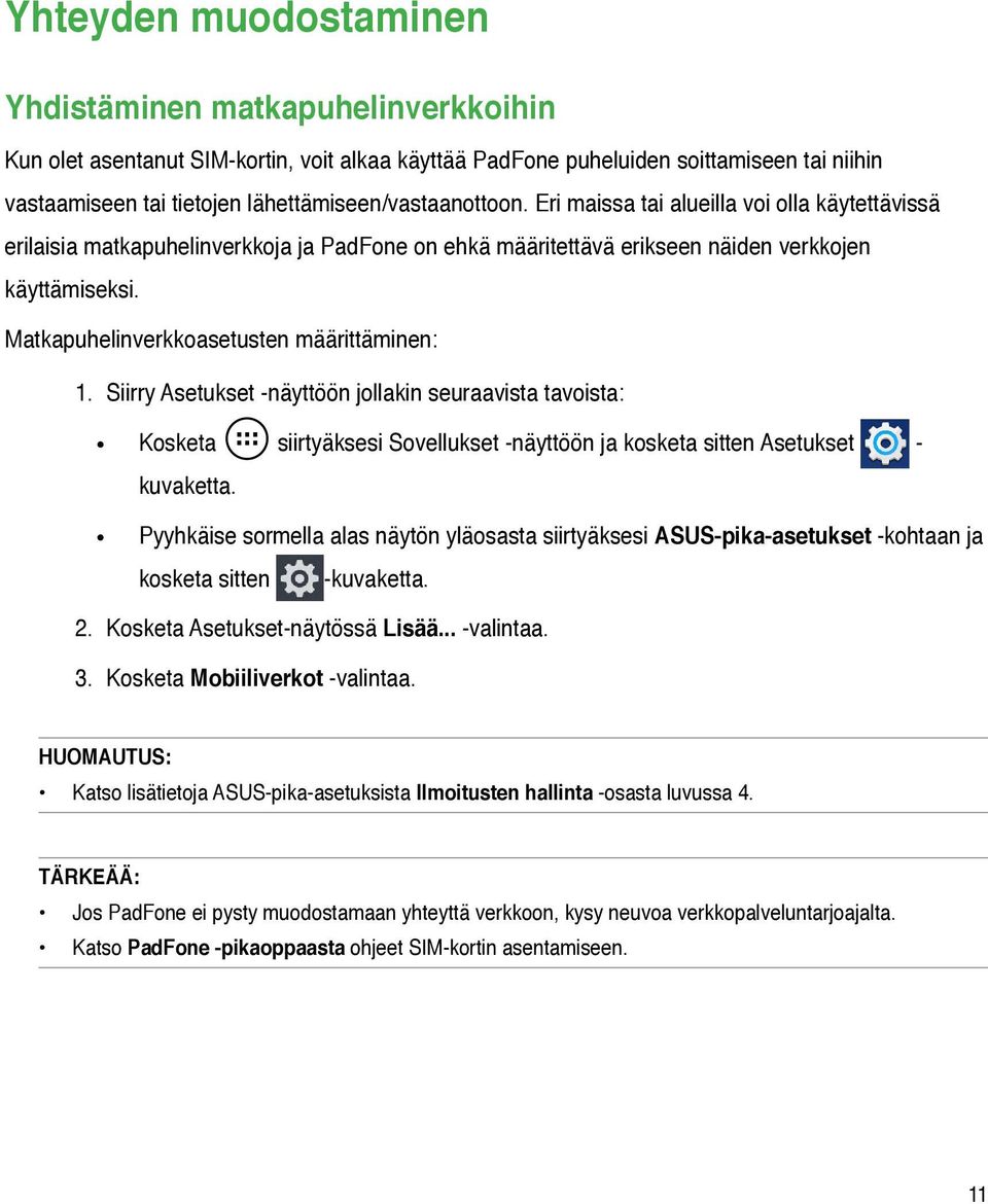 Matkapuhelinverkkoasetusten määrittäminen: 1. Siirry Asetukset -näyttöön jollakin seuraavista tavoista: Kosketa siirtyäksesi Sovellukset -näyttöön ja kosketa sitten Asetukset - kuvaketta.