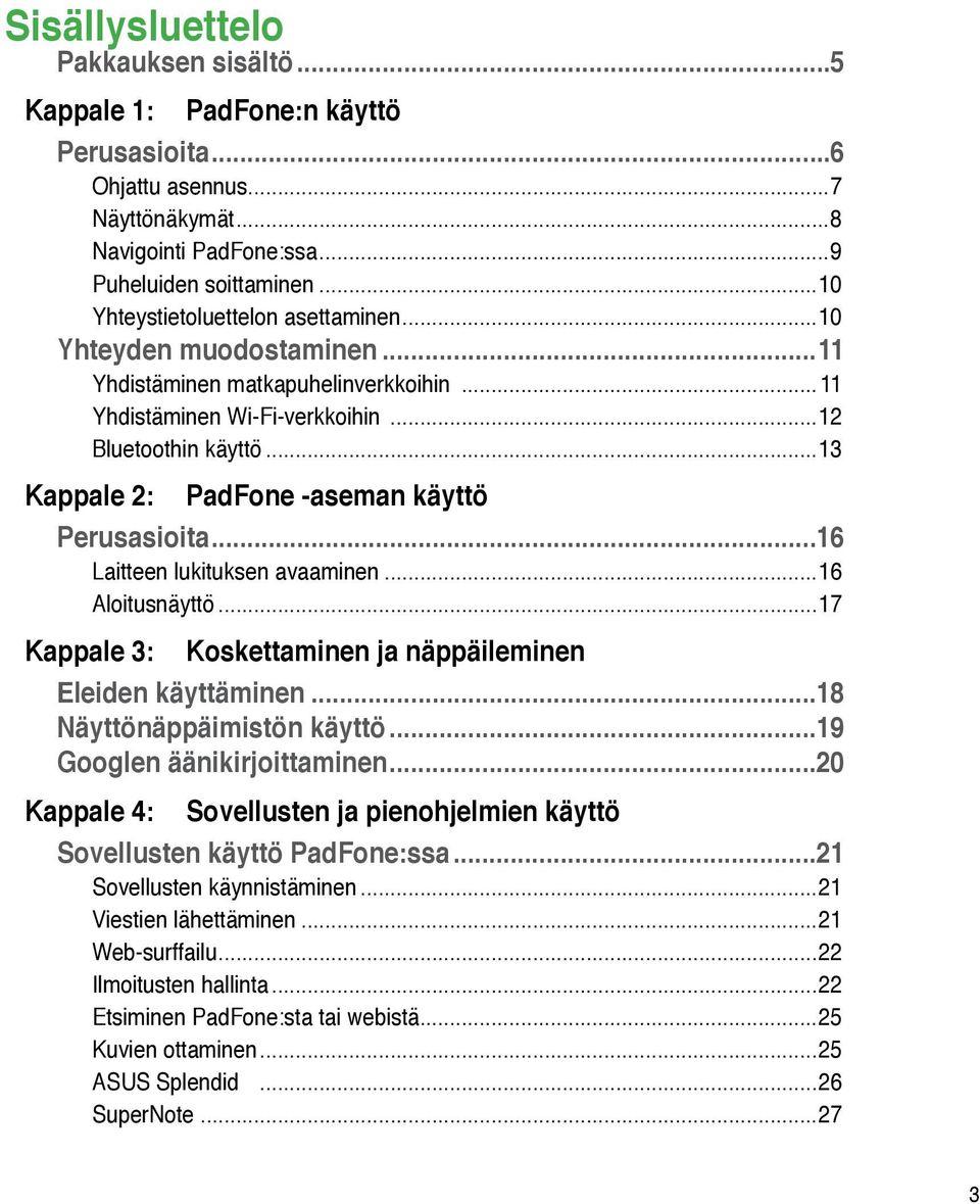 ..13 Kappale 2: PadFone -aseman käyttö Perusasioita...16 Laitteen lukituksen avaaminen...16 Aloitusnäyttö...17 Kappale 3: Koskettaminen ja näppäileminen Eleiden käyttäminen.