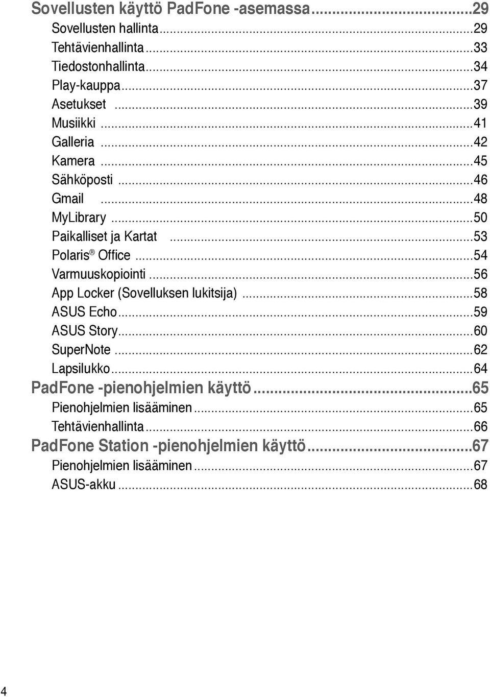 ..54 Varmuuskopiointi...56 App Locker (Sovelluksen lukitsija)...58 ASUS Echo...59 ASUS Story...60 SuperNote...62 Lapsilukko.