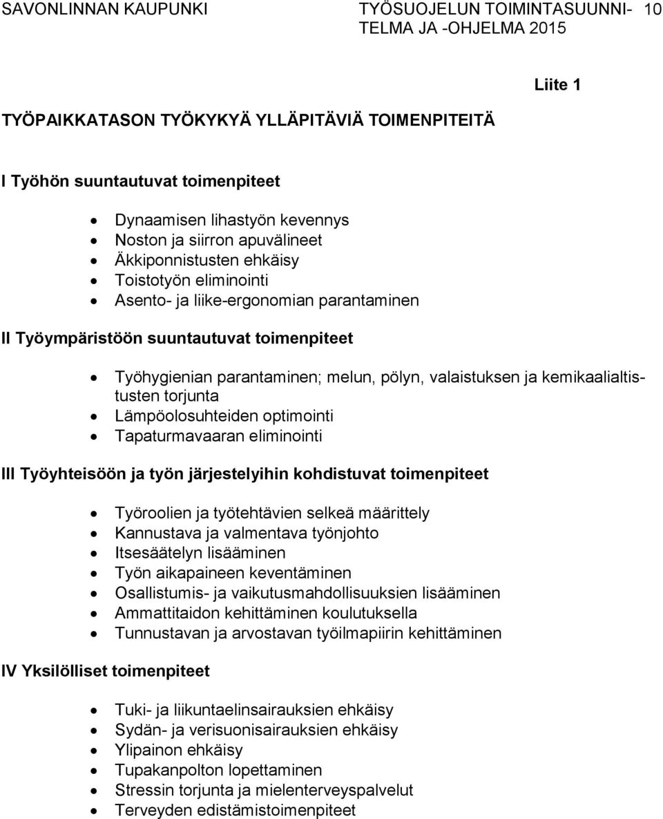 Lämpöolosuhteiden optimointi Tapaturmavaaran eliminointi III Työyhteisöön ja työn järjestelyihin kohdistuvat toimenpiteet Työroolien ja työtehtävien selkeä määrittely Kannustava ja valmentava