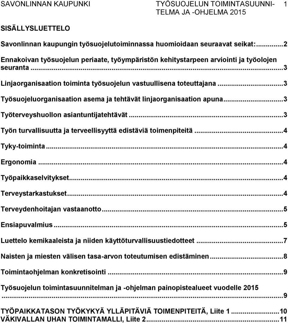 .. 3 Työn turvallisuutta ja terveellisyyttä edistäviä toimenpiteitä... 4 Tyky-toiminta... 4 Ergonomia... 4 Työpaikkaselvitykset... 4 Terveystarkastukset... 4 Terveydenhoitajan vastaanotto.