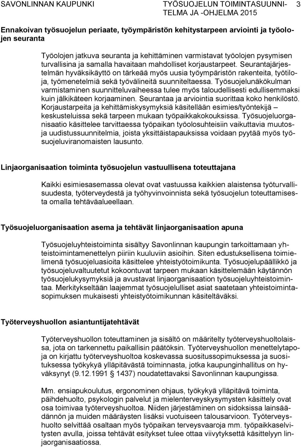 Työsuojelunäkökulman varmistaminen suunnitteluvaiheessa tulee myös taloudellisesti edullisemmaksi kuin jälkikäteen korjaaminen. Seurantaa ja arviointia suorittaa koko henkilöstö.