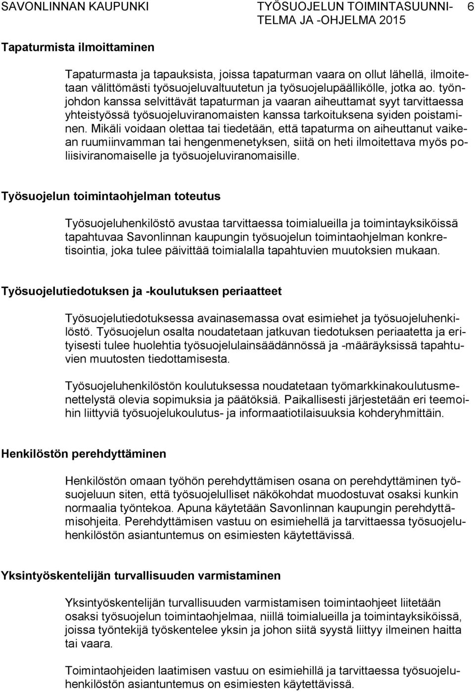 Mikäli voidaan olettaa tai tiedetään, että tapaturma on aiheuttanut vaikean ruumiinvamman tai hengenmenetyksen, siitä on heti ilmoitettava myös poliisiviranomaiselle ja työsuojeluviranomaisille.