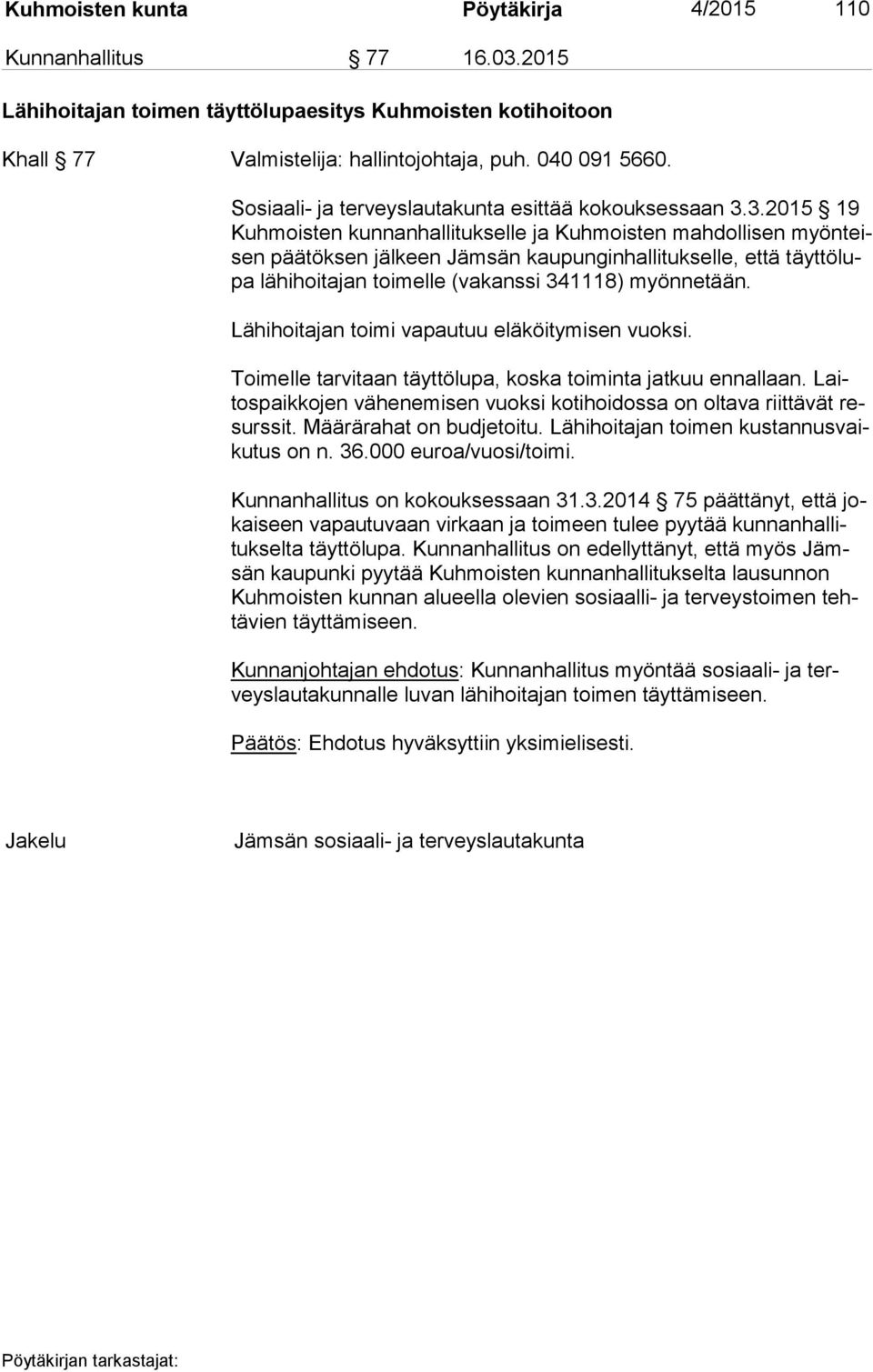 3.2015 19 Kuh mois ten kunnanhallitukselle ja Kuhmoisten mahdollisen myön teisen päätöksen jälkeen Jämsän kaupunginhallitukselle, että täyt tö lupa lähihoitajan toimelle (vakanssi 341118) myönnetään.