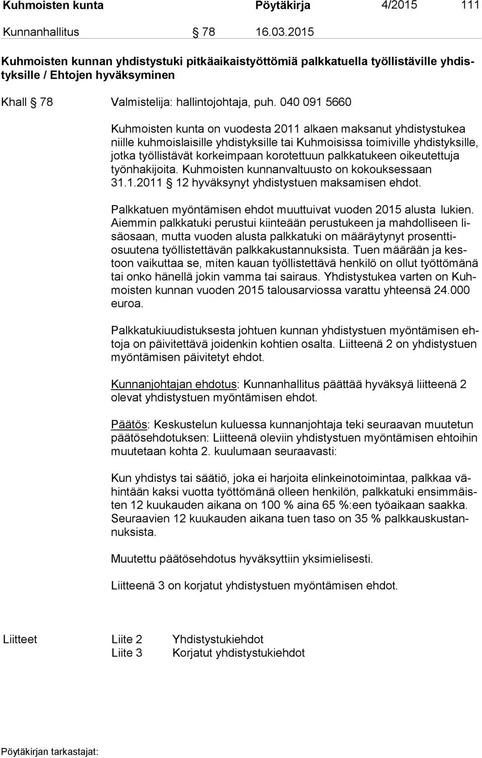 040 091 5660 Kuhmoisten kunta on vuodesta 2011 alkaen maksanut yh dis tys tu kea niil le kuhmoislaisille yhdistyksille tai Kuhmoisissa toimiville yh dis tyk sil le, jot ka työllistävät korkeimpaan