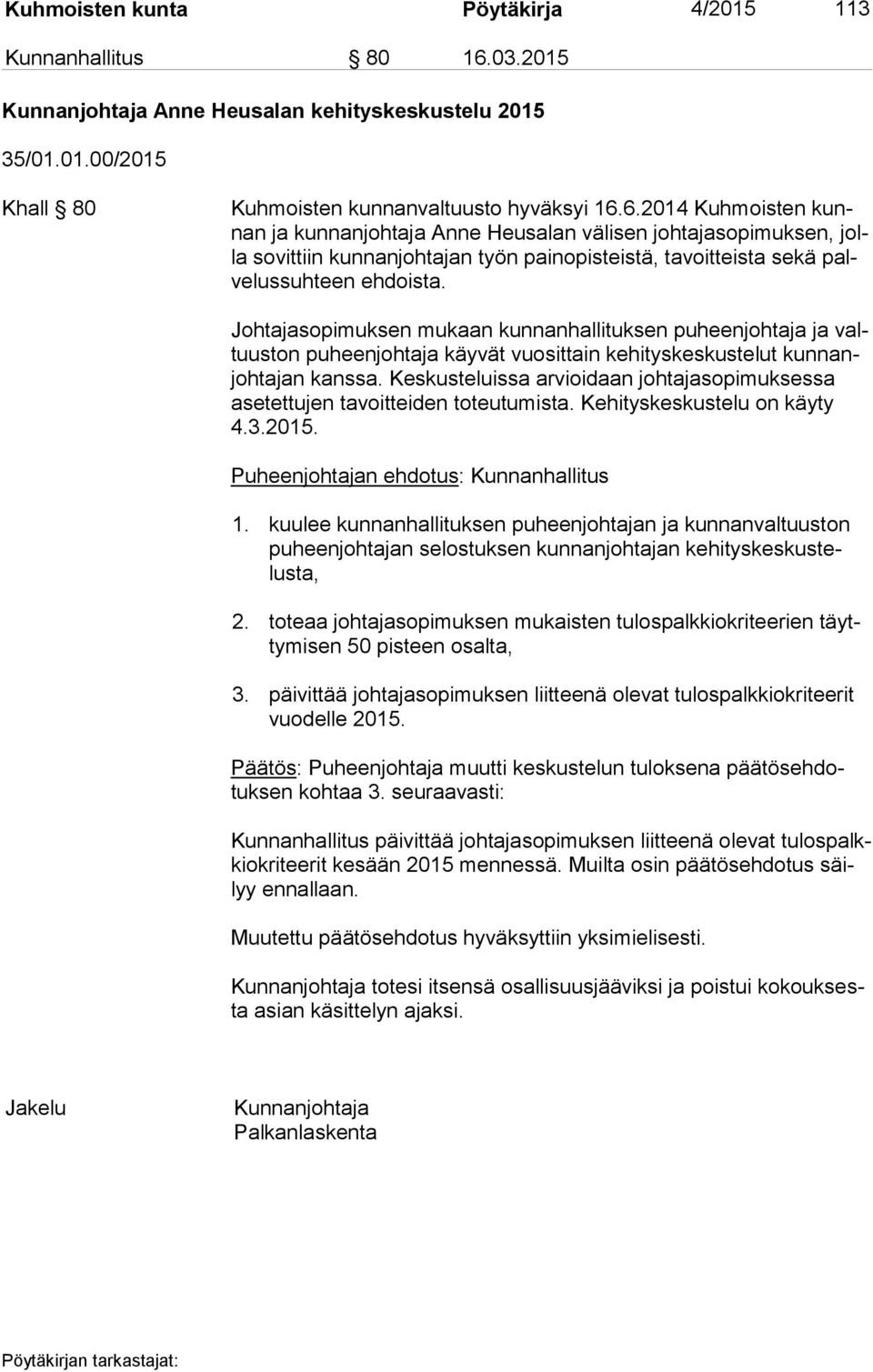 6.2014 Kuhmoisten kunnan ja kunnanjohtaja Anne Heusalan välisen johtajasopimuksen, jolla sovittiin kunnanjohtajan työn painopisteistä, tavoitteista sekä palve lus suh teen ehdoista.