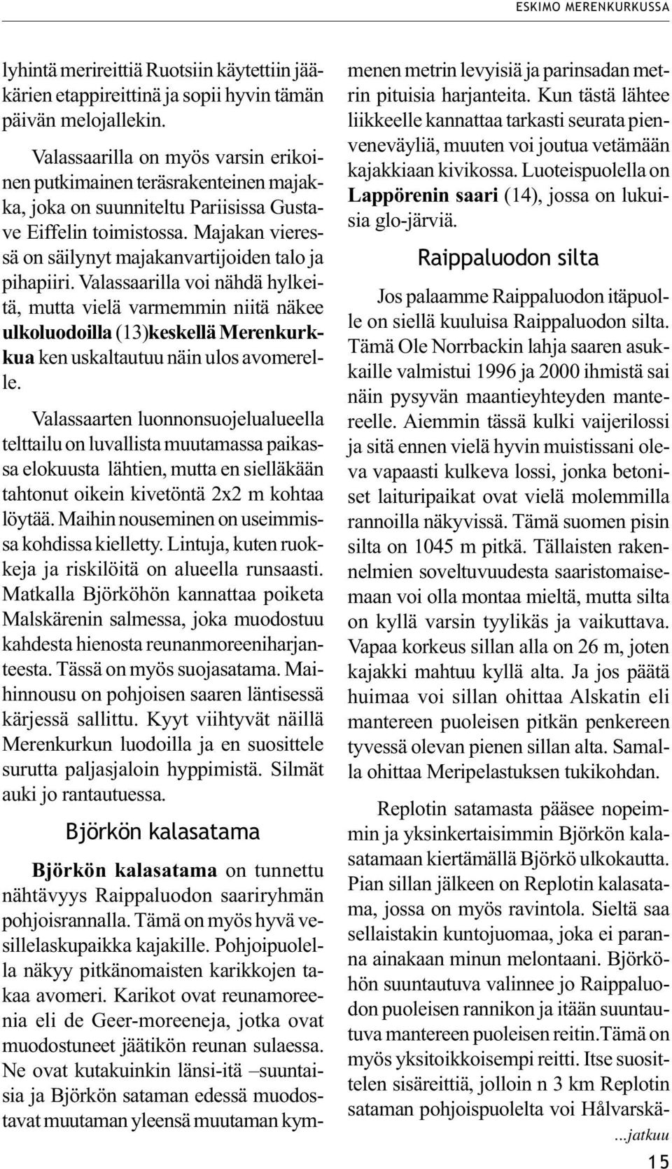 Majakan vieressä on säilynyt majakanvartijoiden talo ja pihapiiri.