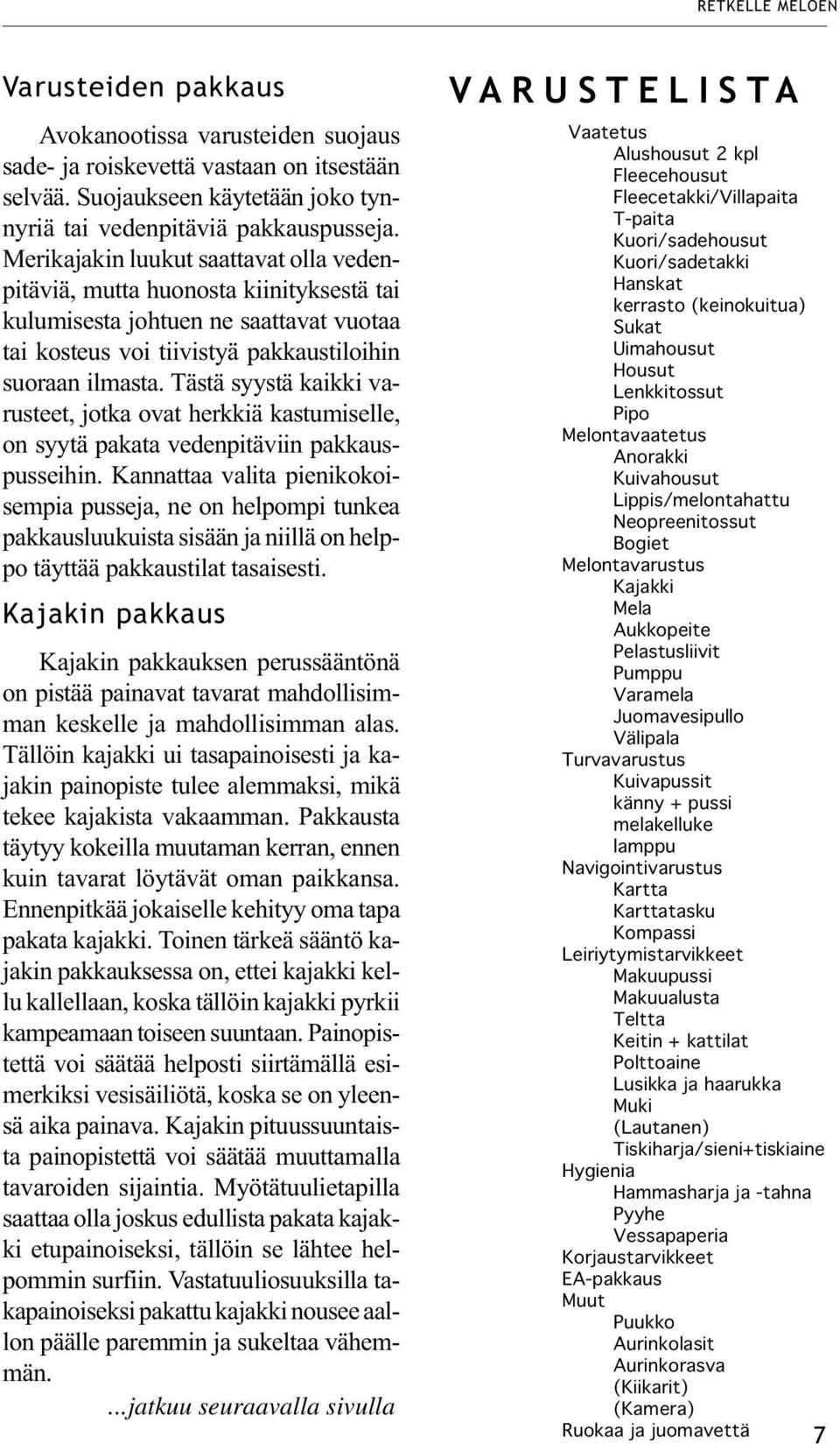 Tästä syystä kaikki varusteet, jotka ovat herkkiä kastumiselle, on syytä pakata vedenpitäviin pakkauspusseihin.