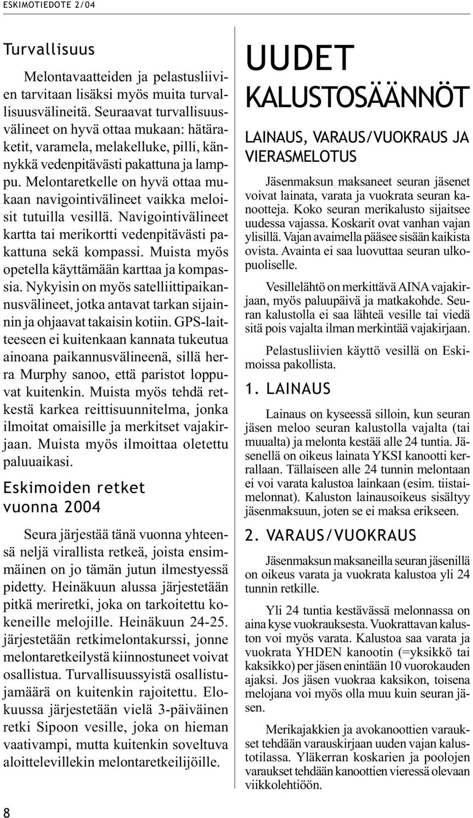 Melontaretkelle on hyvä ottaa mukaan navigointivälineet vaikka meloisit tutuilla vesillä. Navigointivälineet kartta tai merikortti vedenpitävästi pakattuna sekä kompassi.