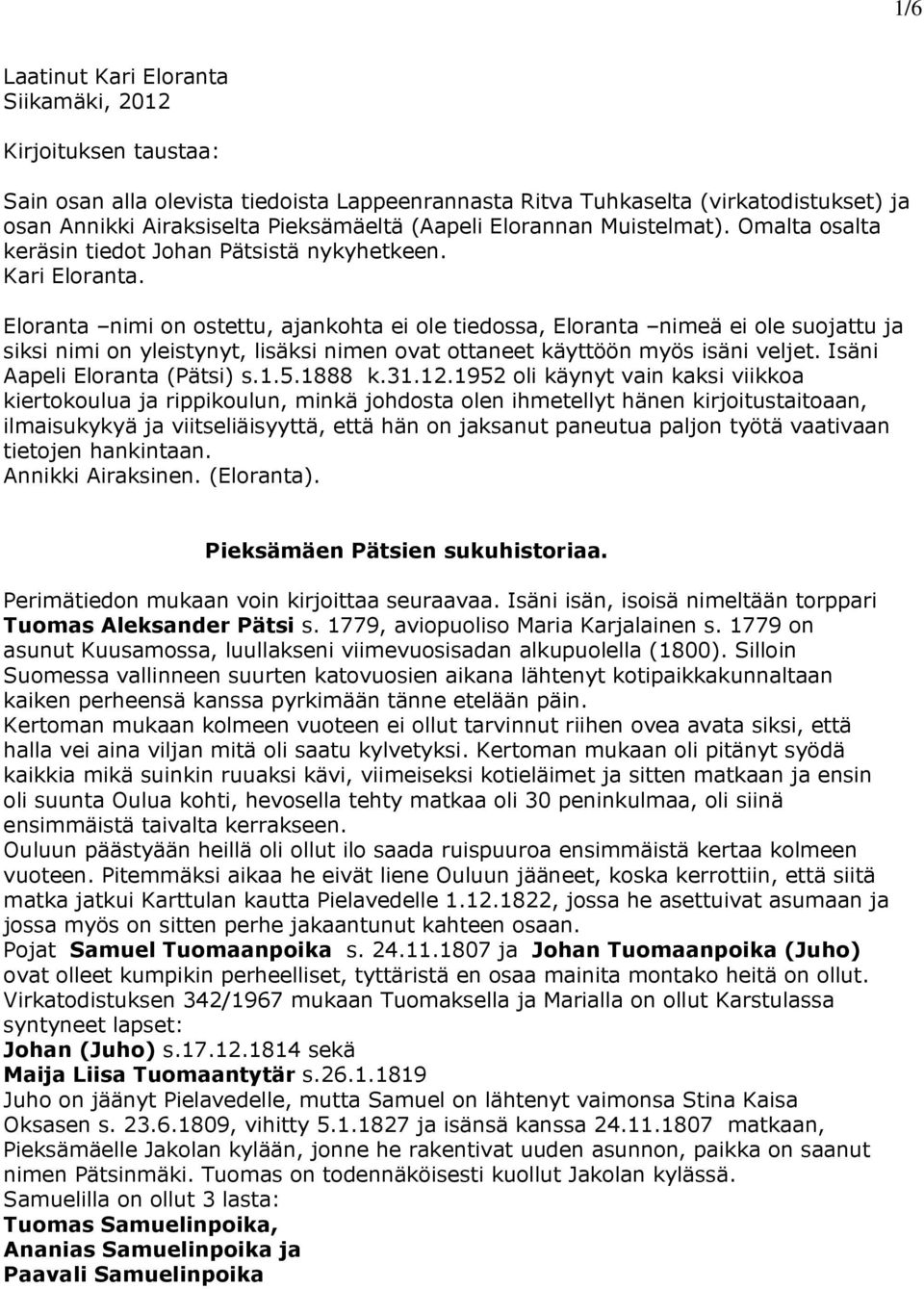 Eloranta nimi on ostettu, ajankohta ei ole tiedossa, Eloranta nimeä ei ole suojattu ja siksi nimi on yleistynyt, lisäksi nimen ovat ottaneet käyttöön myös isäni veljet.