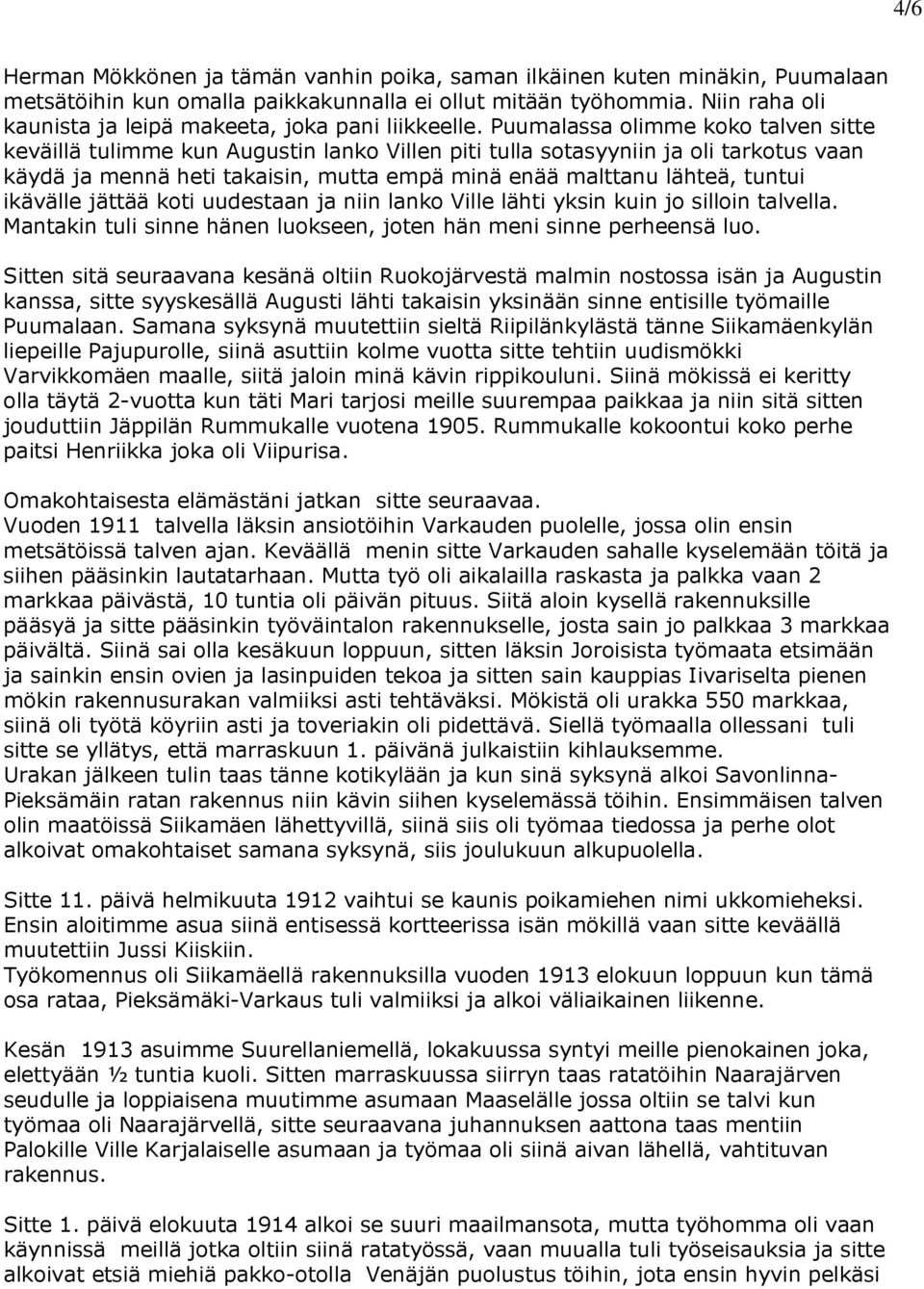 Puumalassa olimme koko talven sitte keväillä tulimme kun Augustin lanko Villen piti tulla sotasyyniin ja oli tarkotus vaan käydä ja mennä heti takaisin, mutta empä minä enää malttanu lähteä, tuntui