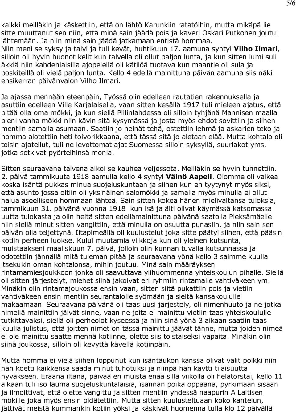 aamuna syntyi Vilho Ilmari, silloin oli hyvin huonot kelit kun talvella oli ollut paljon lunta, ja kun sitten lumi suli äkkiä niin kahdenlaisilla ajopelellä oli kätilöä tuotava kun maantie oli sula