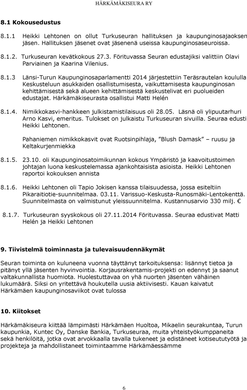 3 Länsi-Turun Kaupunginosaparlamentti 2014 järjestettiin Teräsrautelan koululla Keskusteluun asukkaiden osallistumisesta, vaikuttamisesta kaupunginosan kehittämisestä sekä alueen kehittämisestä