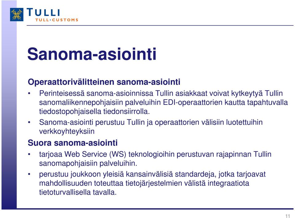 Sanoma-asiointi perustuu Tullin ja operaattorien välisiin luotettuihin verkkoyhteyksiin Suora sanoma-asiointiasiointi tarjoaa Web Service (WS) teknologioihin