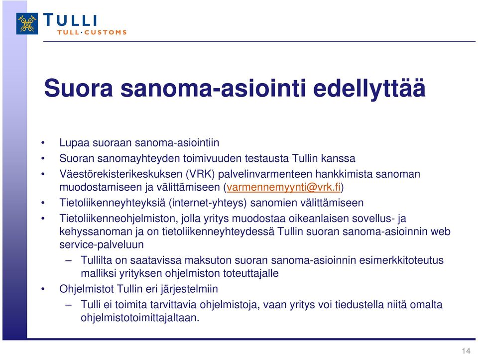 fi) Tietoliikenneyhteyksiä (internet-yhteys) sanomien välittämiseen Tietoliikenneohjelmiston, jolla yritys muodostaa oikeanlaisen sovellus- ja kehyssanoman ja on tietoliikenneyhteydessä Tullin