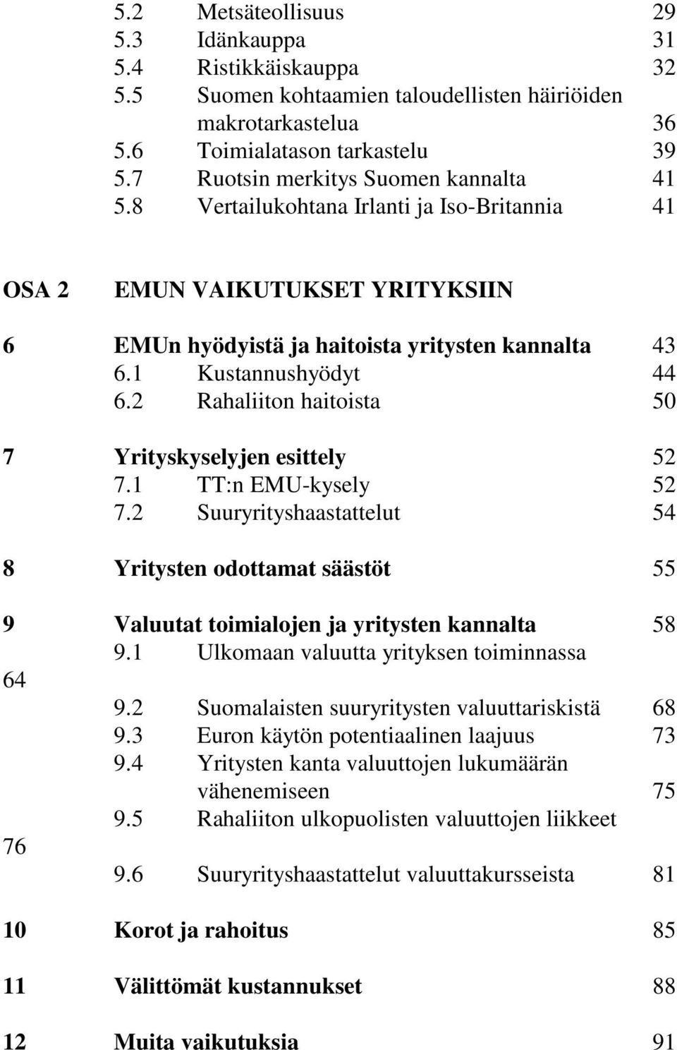 2 Rahaliiton haitoista 50 7 Yrityskyselyjen esittely 52 7.1 TT:n EMU-kysely 52 7.2 Suuryrityshaastattelut 54 8 Yritysten odottamat säästöt 55 9 Valuutat toimialojen ja yritysten kannalta 58 9.