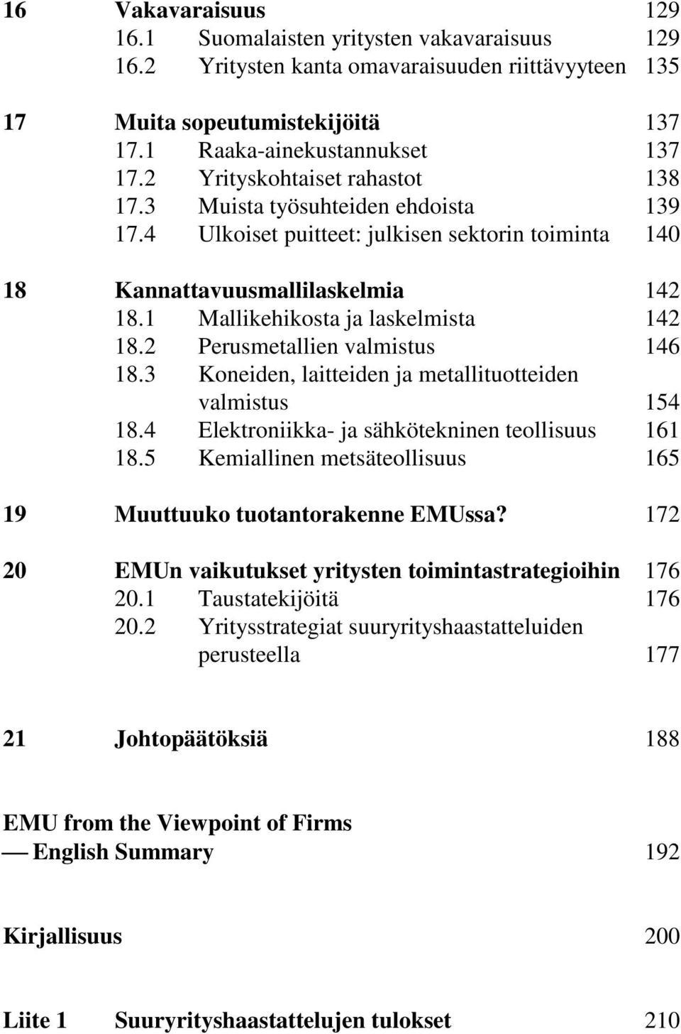 2 Perusmetallien valmistus 146 18.3 Koneiden, laitteiden ja metallituotteiden valmistus 154 18.4 Elektroniikka- ja sähkötekninen teollisuus 161 18.