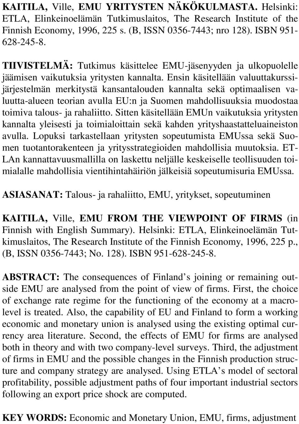 Ensin käsitellään valuuttakurssijärjestelmän merkitystä kansantalouden kannalta sekä optimaalisen valuutta-alueen teorian avulla EU:n ja Suomen mahdollisuuksia muodostaa toimiva talous- ja rahaliitto.