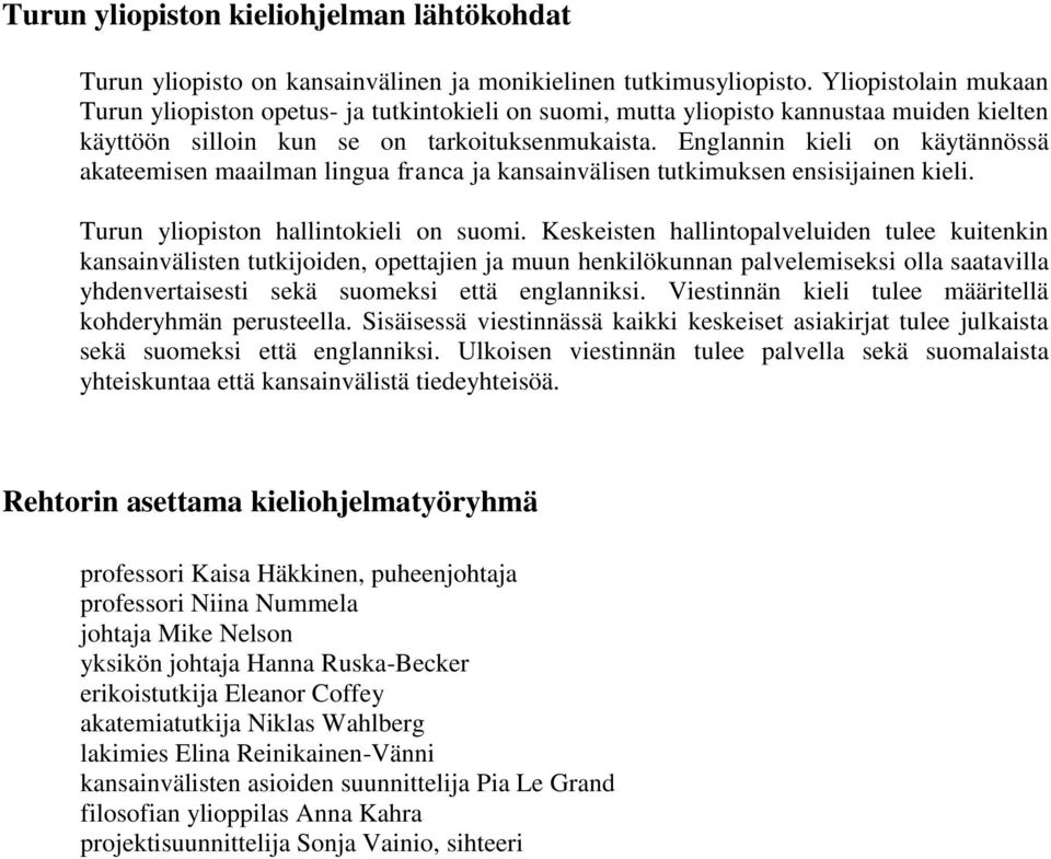 Englannin kieli on käytännössä akateemisen maailman lingua franca ja kansainvälisen tutkimuksen ensisijainen kieli. Turun yliopiston hallintokieli on suomi.