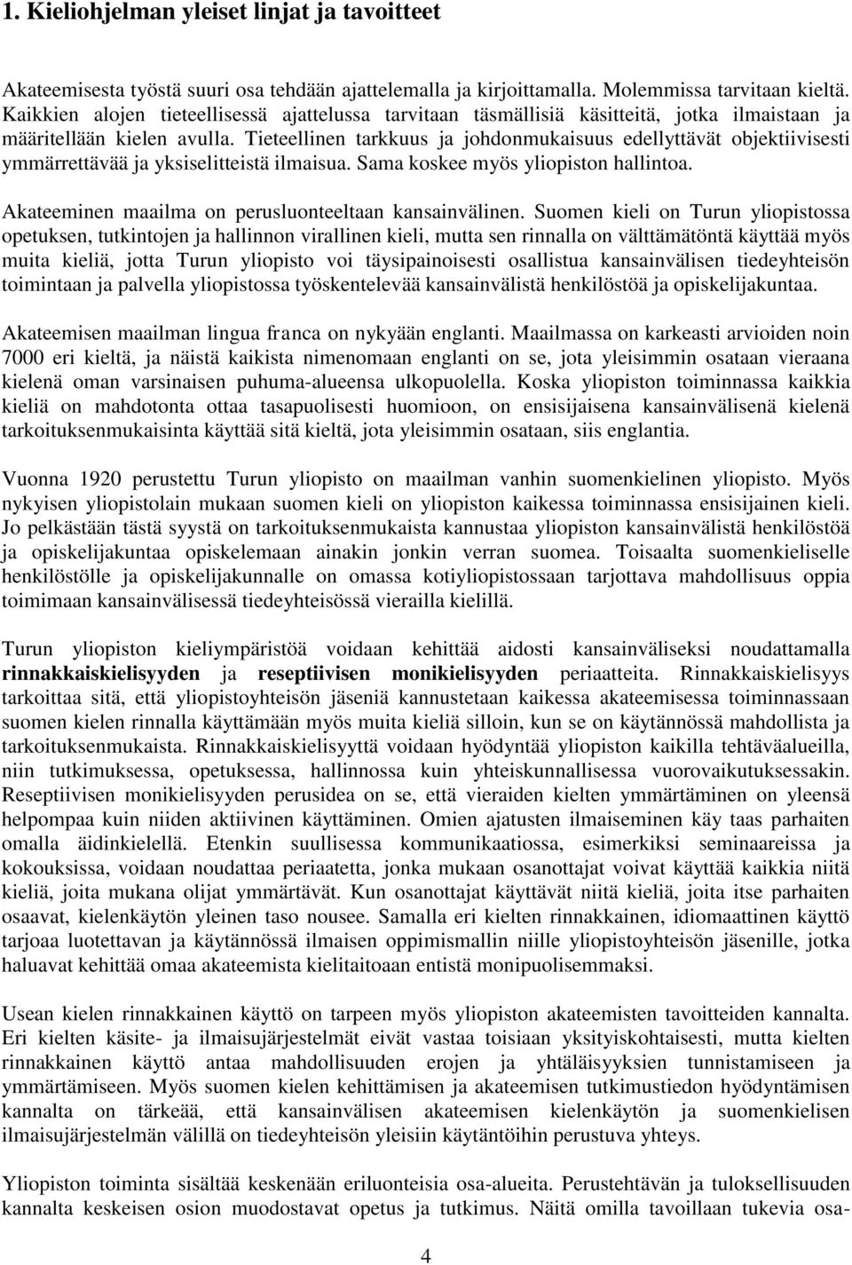 Tieteellinen tarkkuus ja johdonmukaisuus edellyttävät objektiivisesti ymmärrettävää ja yksiselitteistä ilmaisua. Sama koskee myös yliopiston hallintoa.