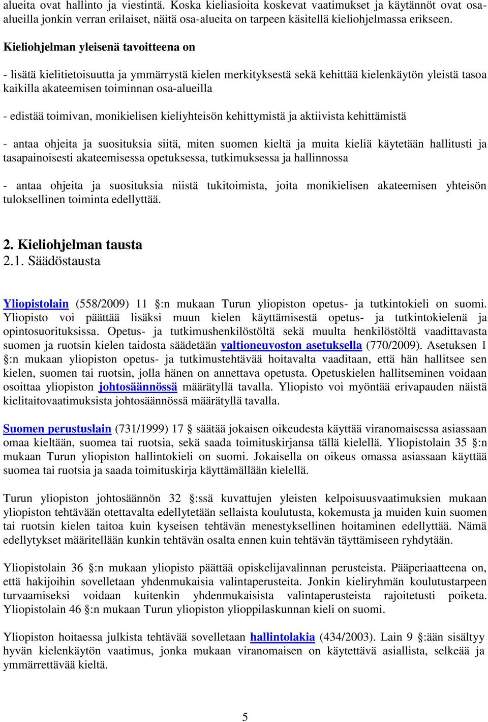 toimivan, monikielisen kieliyhteisön kehittymistä ja aktiivista kehittämistä - antaa ohjeita ja suosituksia siitä, miten suomen kieltä ja muita kieliä käytetään hallitusti ja tasapainoisesti