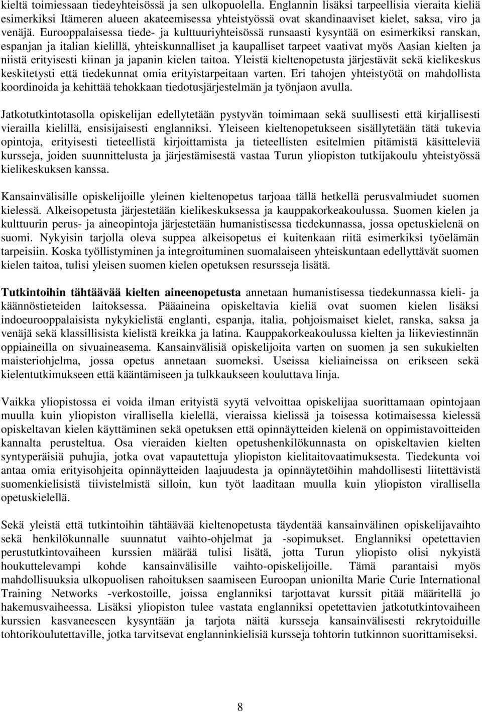 Eurooppalaisessa tiede- ja kulttuuriyhteisössä runsaasti kysyntää on esimerkiksi ranskan, espanjan ja italian kielillä, yhteiskunnalliset ja kaupalliset tarpeet vaativat myös Aasian kielten ja niistä