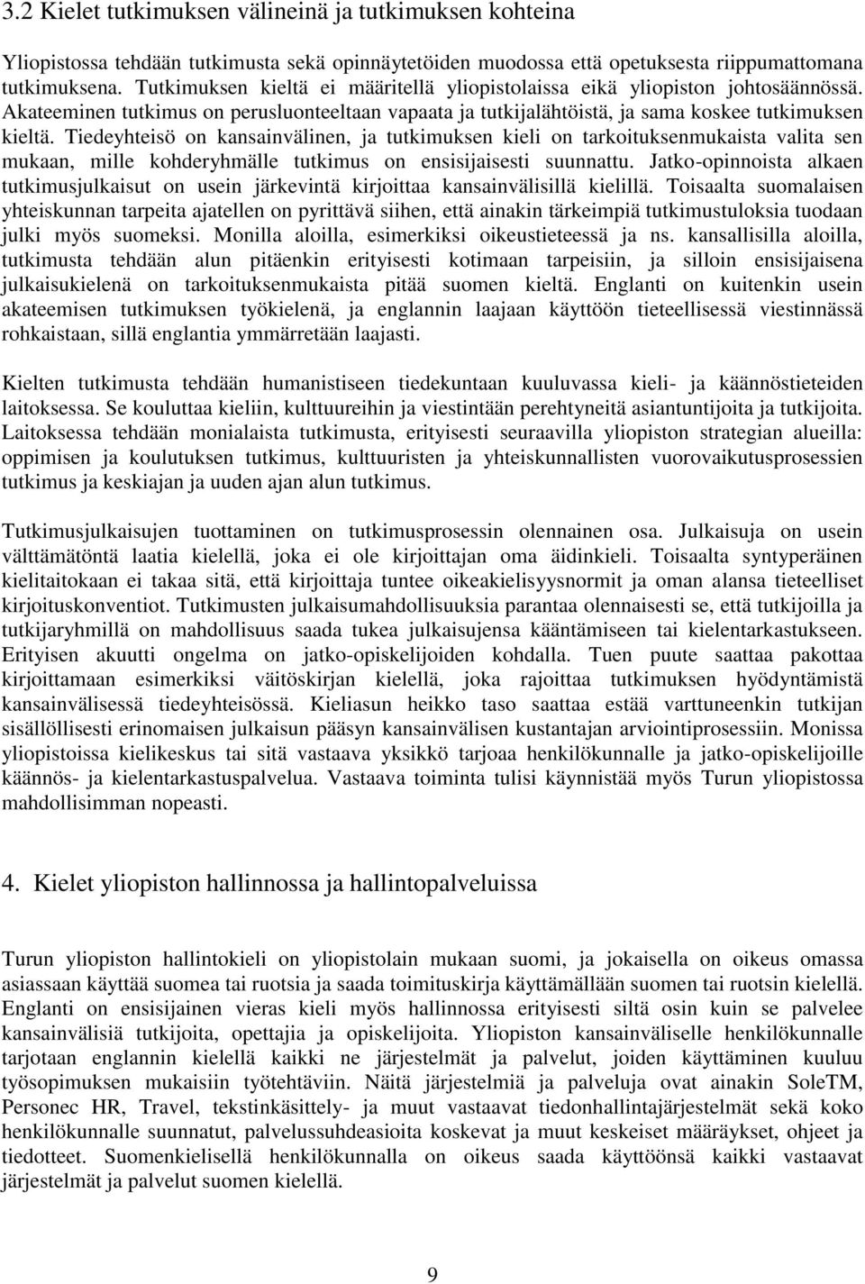 Tiedeyhteisö on kansainvälinen, ja tutkimuksen kieli on tarkoituksenmukaista valita sen mukaan, mille kohderyhmälle tutkimus on ensisijaisesti suunnattu.