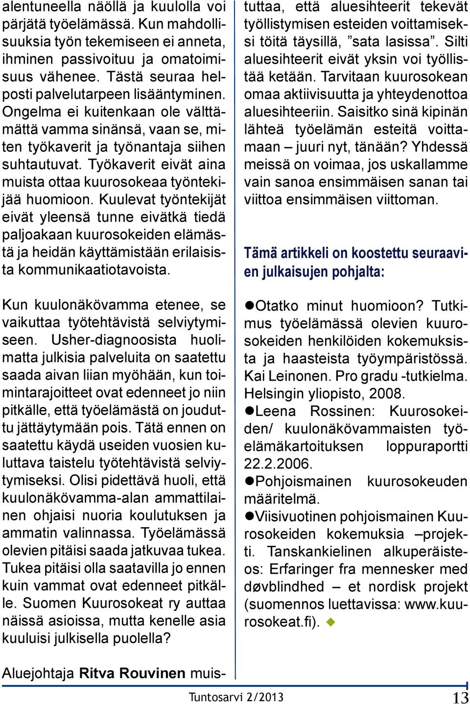 Kuulevat työntekijät eivät yleensä tunne eivätkä tiedä paljoakaan kuurosokeiden elämästä ja heidän käyttämistään erilaisista kommunikaatiotavoista.