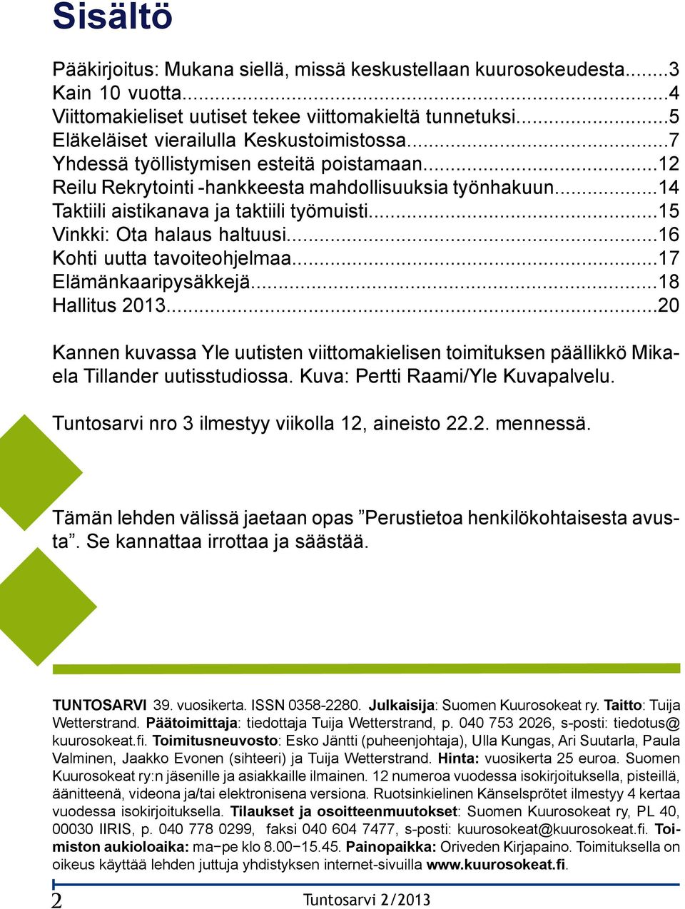 ..16 Kohti uutta tavoiteohjelmaa...17 Elämänkaaripysäkkejä...18 Hallitus 2013...20 Kannen kuvassa Yle uutisten viittomakielisen toimituksen päällikkö Mikaela Tillander uutisstudiossa.