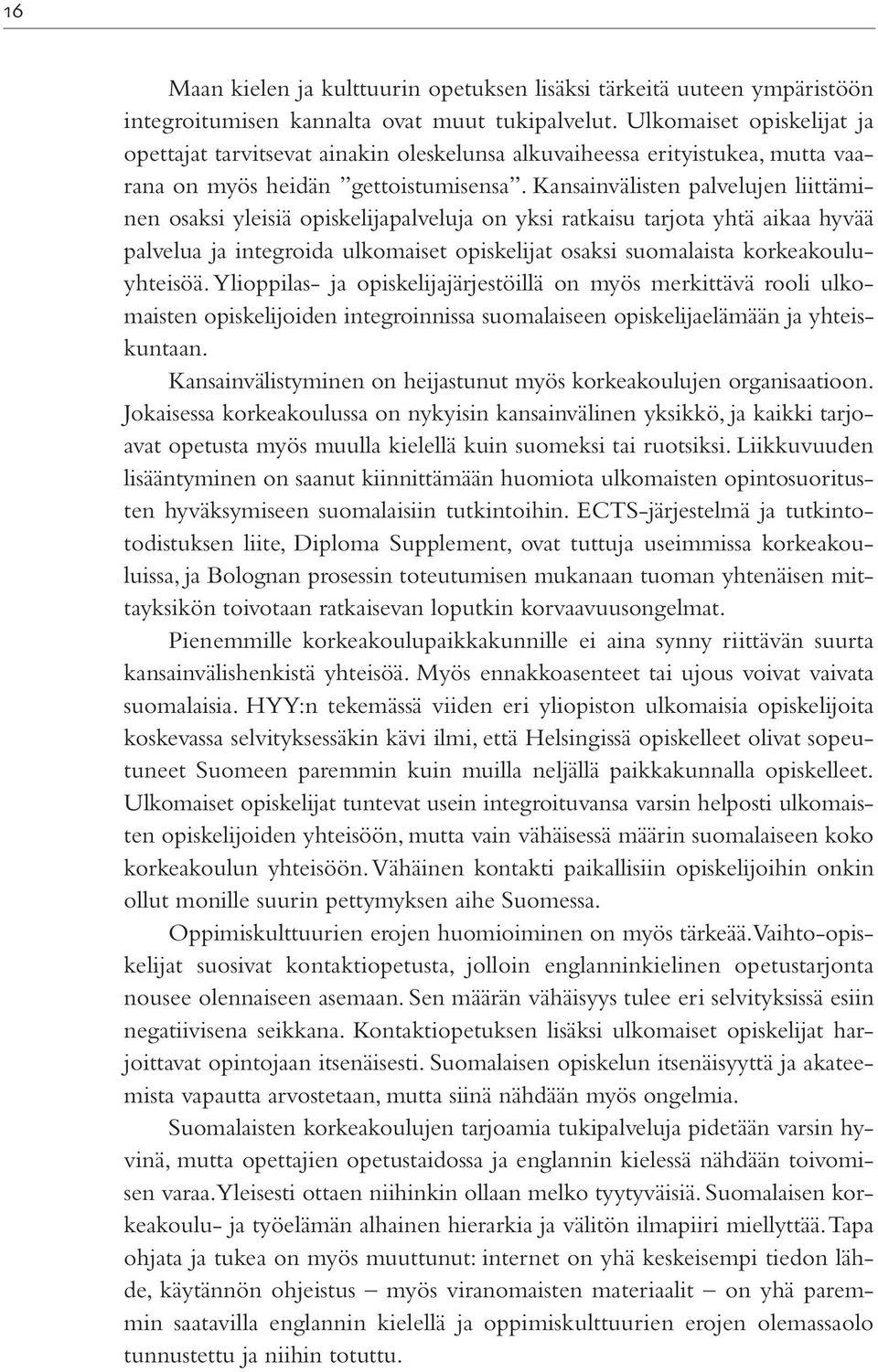 Kansainvälisten palvelujen liittäminen osaksi yleisiä opiskelijapalveluja on yksi ratkaisu tarjota yhtä aikaa hyvää palvelua ja integroida ulkomaiset opiskelijat osaksi suomalaista